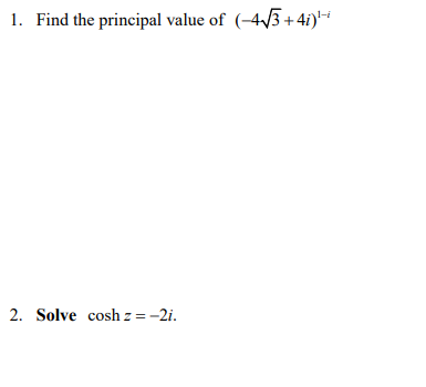 1. Find the principal value of (-4/3 +4i)--
2. Solve cosh z =-2i.
