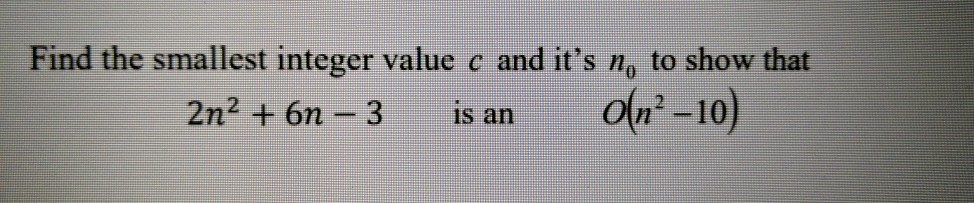 Find the smallest integer value c and it's n, to show that
2n2 + 6n – 3
Oln –10)
is an
