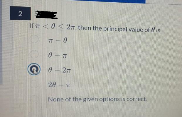 2
If A <0 < 2T, then the principal value of 0 is
0- T
0-2T
20 T
None of the given options is correct.
