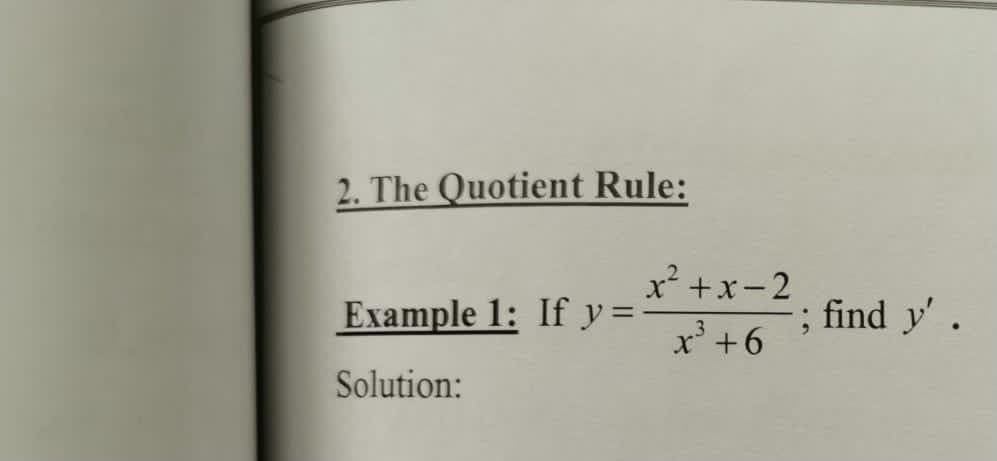 2. The Quotient Rule:
x² +x-2
Example 1: If y =:
find y'.
x' +6
Solution:
