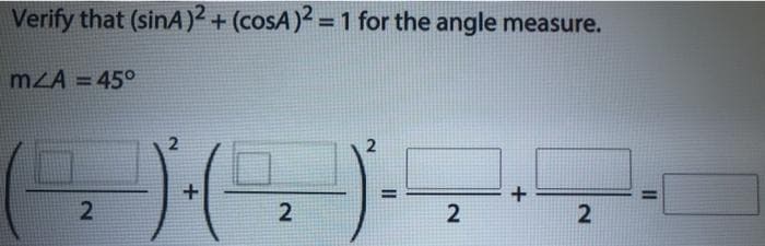 Verify that (sinA)² + (cosA)2 = 1 for the angle measure.
mZA = 45°
%3D
2
2
2.

