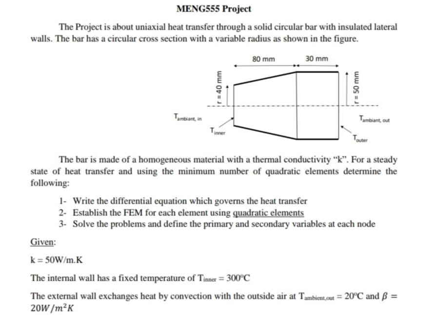 1- Write the differential equation which governs the heat transfer
2- Establish the FEM for each element using quadratic elements
3- Solve the problems and define the primary and secondary variables at each node
