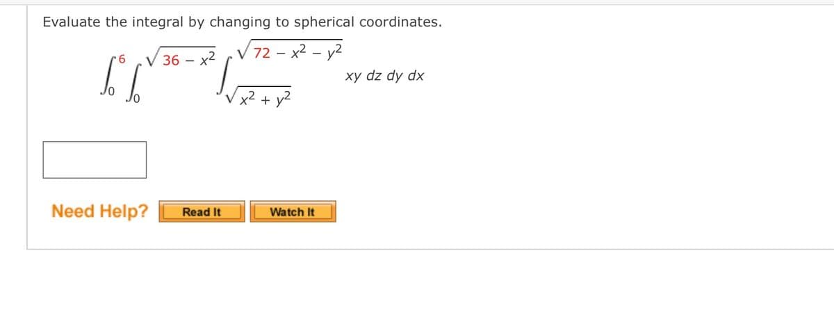 + y?
Evaluate the integral by changing to spherical coordinates.
x2
V 72 - x2 – y2
36
xy dz dy dx
x² + y?
Need Help?
Watch It
Read It
