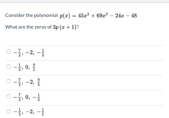 Consider the polynomial p(x) = 45x³ + 69x? – 24 – 48
What are the zeros of 3p (x + 1)?
O-, -2, -
, 0,
3>
-2.
3
3, 0, -
O , -2, -
