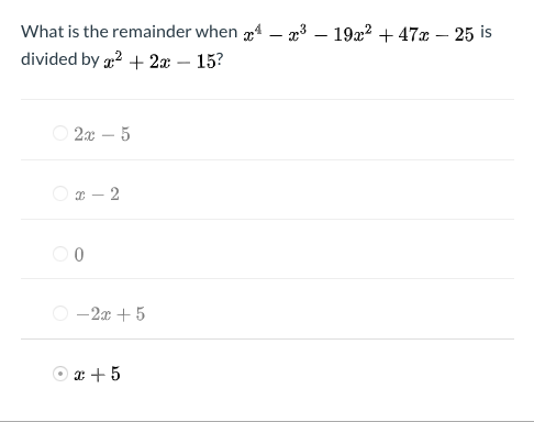 What is the remainder when g1 – 23 – 19x² + 47x – 25 is
divided by g2 + 2x – 15?
O 2x – 5
O0
O -2x + 5
x + 5
