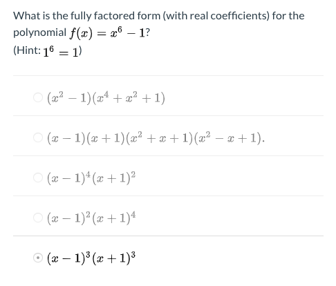 What is the fully factored form (with real coefficients) for the
polynomial f(x) = æ® – 1?
(Hint: 16 = 1)
(x2 – 1)(x4 + æ² + 1)
O (x – 1)(x + 1)(x² + x + 1)(x²2 – x + 1).
O (2 – 1)* (x + 1)?
O (2 – 1) (x + 1)4
O (x – 1) (x + 1)3
