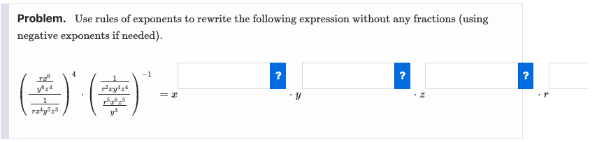 Problem. Use rules of exponents to rewrite the following expression without any fractions (using
negative exponents if needed).
-1
yz4
p2ry4z+
rzty5z3
y3
