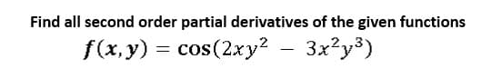 Find all second order partial derivatives of the given functions
f(x, y) = cos(2xy?
- 3x?y³)
-
