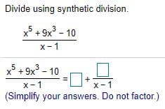 Divide using synthetic division.
x + 9x - 10
3
x-1
x + 9x - 10
%3D
x-1
X-1
(Simplify your answers. Do not factor.)
