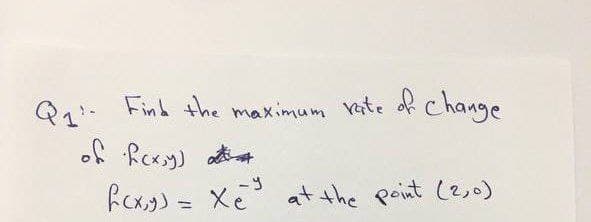 Q1 Find the maximam vete of change
of Roxy) *
hoxg) = Xe at the point (2,o)
