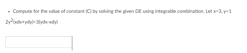 • Compute for the value of constant (C) by solving the given DE using integrable combination. Let x=3, y=1
2y2(xdx+ydy)=3(ydx-xdy)
