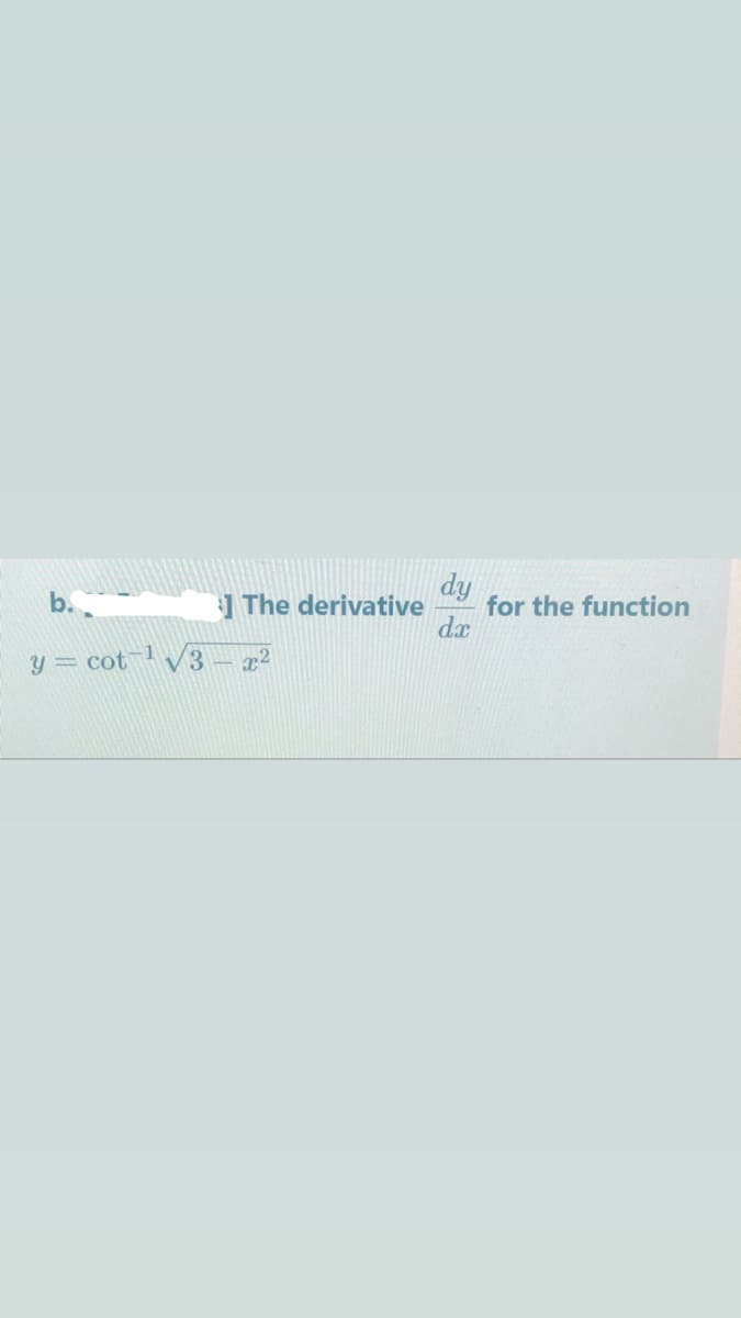 1 The derivative
dy
for the function
dæ
b.
y = cot l /3 – q²
-1

