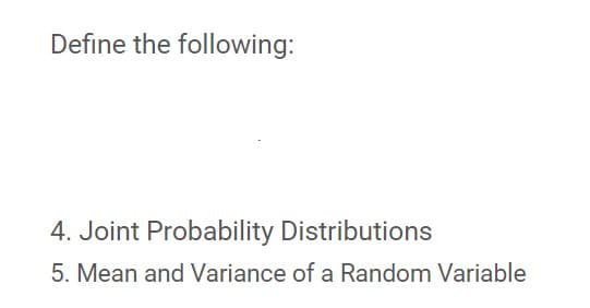 Define the following:
4. Joint Probability Distributions
5. Mean and Variance of a Random Variable
