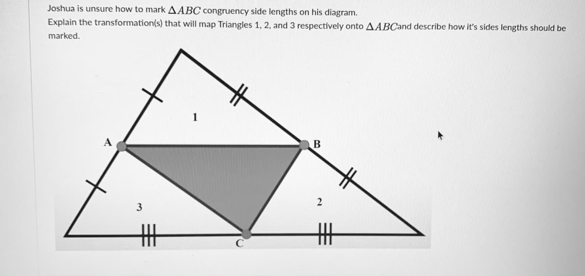 Joshua is unsure how to mark AABC congruency side lengths on his diagram.
Explain the transformation(s) that will map Triangles 1, 2, and 3 respectively onto AABCand describe how it's sides lengths should be
marked.
A
丰
丰

