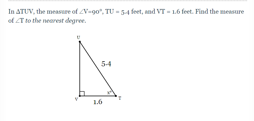 In ATUV, the measure of ZV=90°, TU = 5.4 feet, and VT = 1.6 feet. Find the measure
of ZT to the nearest degree.
%3D
U
5.4
V
T
1.6
