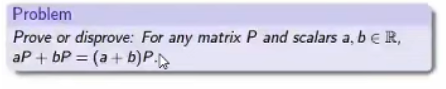 Problem
Prove or disprove: For any matrix P and scalars a, b E R,
aP + bP = (a + b)P.
%3D
