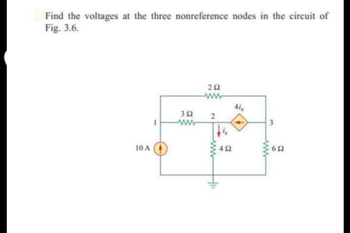 Find the voltages at the three nonreference nodes in the circuit of
Fig. 3.6.
ww
ww
3
10 A
42
ww
ww
