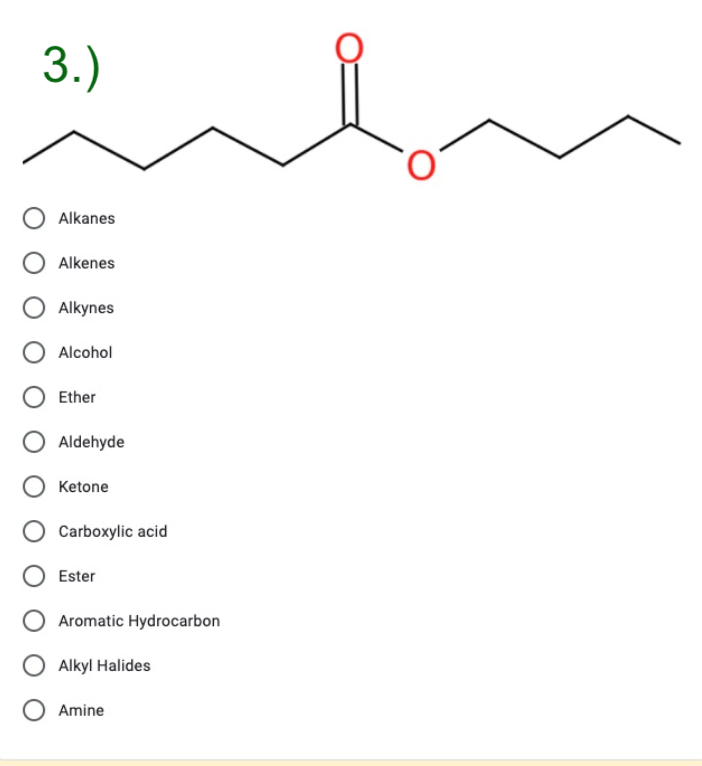 3.)
Alkanes
Alkenes
Alkynes
Alcohol
Ether
Aldehyde
Ketone
Carboxylic acid
Ester
Aromatic Hydrocarbon
Alkyl Halides
Amine
