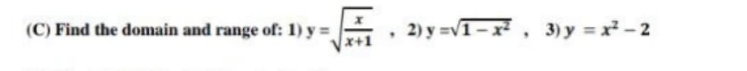 (C) Find the domain and range of: 1) y =
2)y=v1-x²,3)y = x² -2