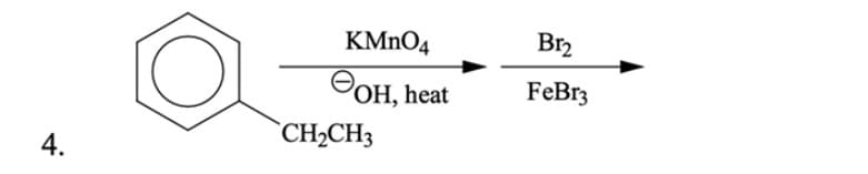 KMNO4
Br2
OOH, heat
FeBr3
`CH2CH3
4.
