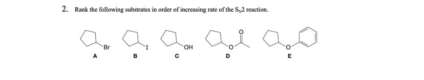 2. Rank the following substrates in order of increasing rate of the S,2 reaction.
Br
HO.
B
