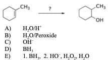 CH3
„CH3
HO.
H,O/H
Н,О/Регохide
А)
B)
C)
D)
E)
OH
BH,
1. ВН, 2. НО, Н.О, Н,О
