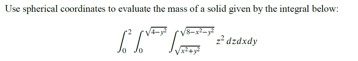 Use spherical coordinates to evaluate the mass of a solid given by the integral below:
6² S
√x²+y²
z² dzdxdy