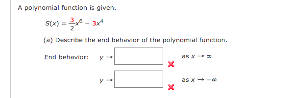 A polynomial function is given.
3,6
S(x) = - 3x4
5 -
(a) Describe the end behavior of the polynomial function.
End behavior:
as x - 0
as x → -oo
