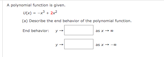 A polynomial function is given.
U(x) = -x3 + 2x2
(a) Describe the end behavior of the polynomial function.
End behavior:
as x - 0
as x → -00
