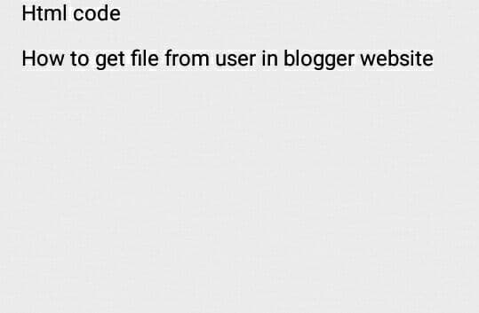 Html code
How to get file from user in blogger website
