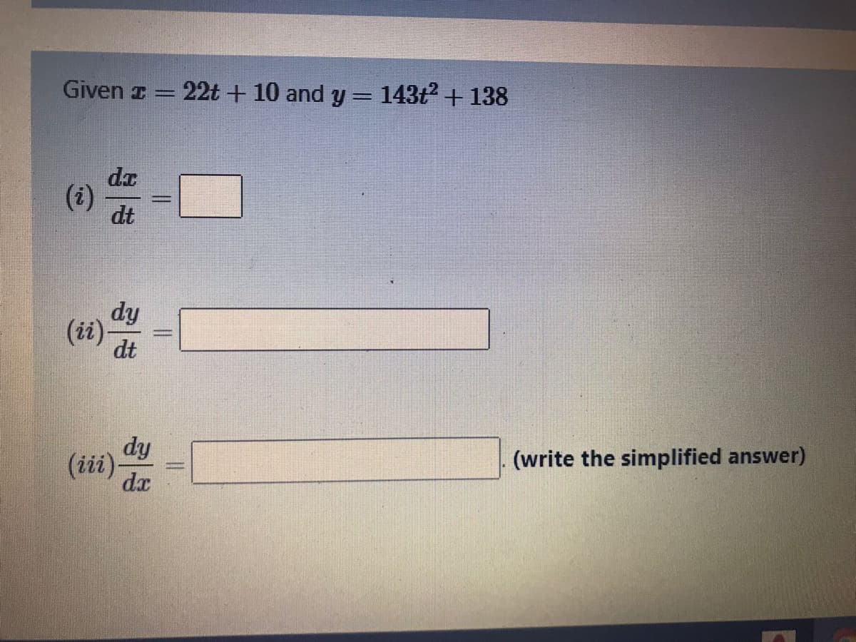 Given I =
22t + 10 and y= 143t + 138
da
(i)
dt
dy
(ii)-
dt
dy
(iii)
da
(write the simplified answer)
%3D
%3D
