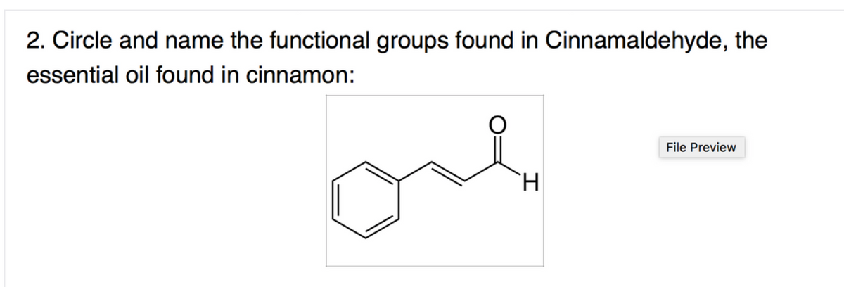 2. Circle and name the functional groups found in Cinnamaldehyde, the
essential oil found in cinnamon:
File Preview
H.
