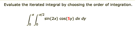 Evaluate the iterated integral by choosing the order of integration.
1/2
sin(2x) cos(5y) dx dy
