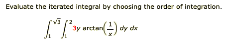 Evaluate the iterated integral by choosing the order of integration.
v3 (2
3y arctan
dy dx
