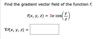 Find the gradient vector field of the function f.
f(x, у, 2) 3 3x соs
Vf(x, у, 2) %3D
