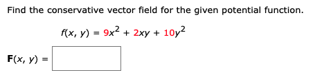 Find the conservative vector field for the given potential function.
f(x, y) = 9x2 + 2xy +
10y?
F(x, y) =
