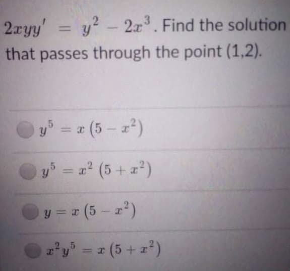 2.ryy' = y? - 2x. Find the solution
%3D
that passes through the point (1,2).
y = a (5 - a)
y = a
= 22 (5+ x2)
= (5 - a)
a'y = z (5 + z*)
