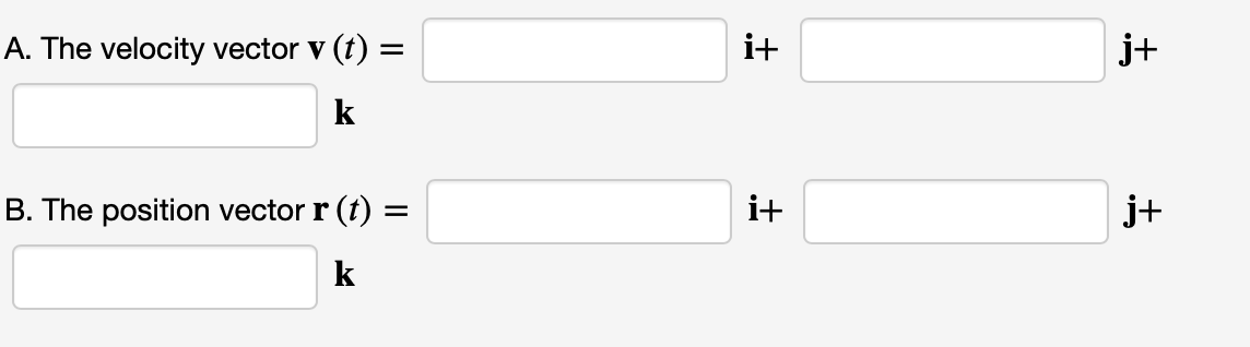 A. The velocity vector v (t) =
i+
j+
k
B. The position vector r (t)
i+
j+
k
