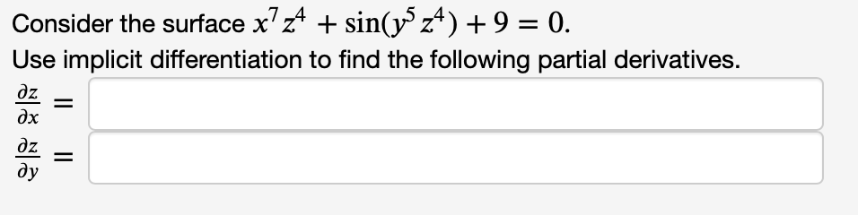 7 -4
Consider the surface x'z* + sin(y zª) + 9 = 0.
Use implicit differentiation to find the following partial derivatives.
dz
dx
dz
ду
