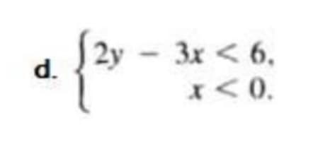 d.
{2x
2y - 3x < 6,
x < 0.