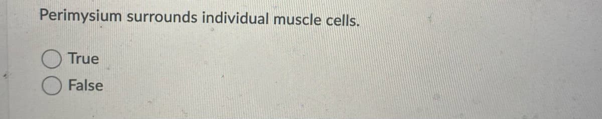 Perimysium surrounds individual muscle cells.
O True
False
