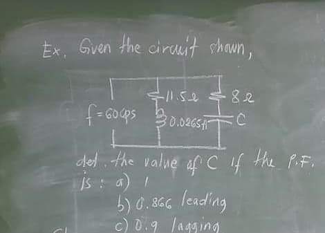 Ex. Guen the cirauit shawn,
8见
:0.0265H
det the value afC 4 the PiF.
is: a) I
b) 0.866 leading
c) 0.9 lagging
