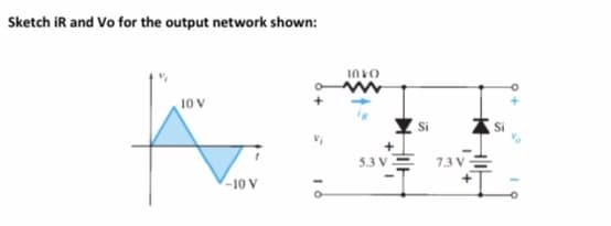 Sketch iR and Vo for the output network shown:
I0 kO
10 V
5.3 V
7.3 V
-10 V
