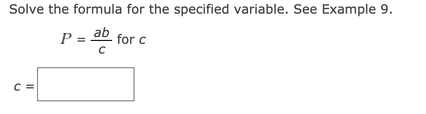 Solve the formula for the specified variable. See Example 9.
ab for c
P = -
C =
