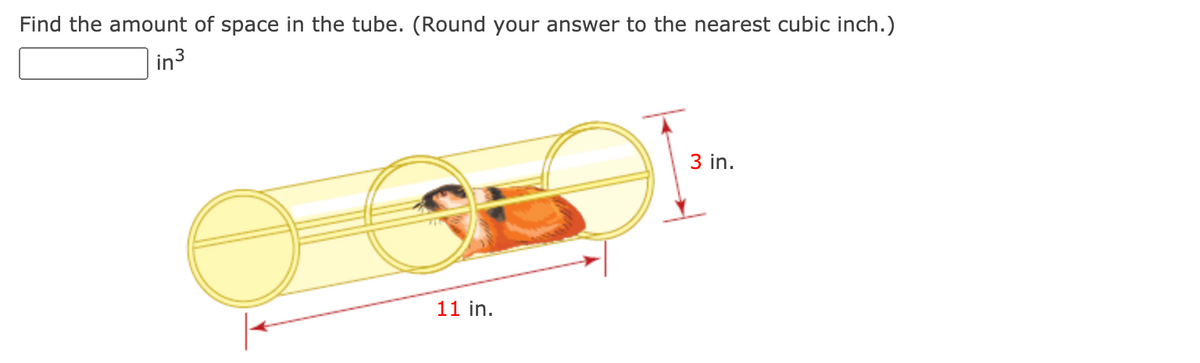 Find the amount of space in the tube. (Round your answer to the nearest cubic inch.)
in3
3 in.
11 in.
