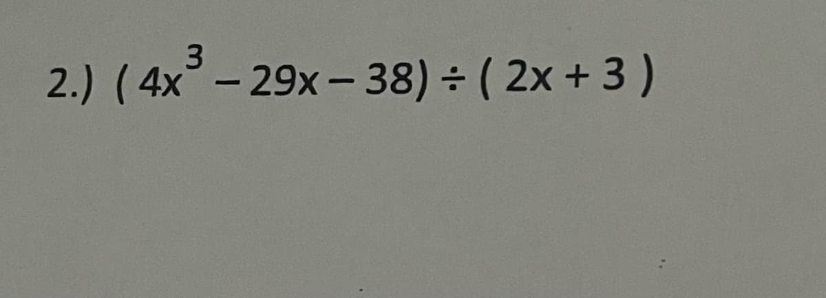 3.
2.) ( 4x° - 29x - 38) ÷ ( 2x + 3 )
