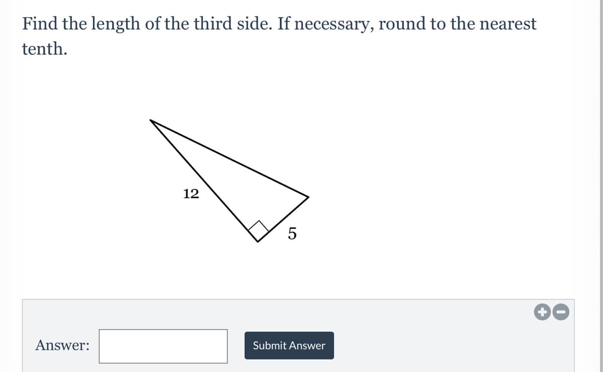 Find the length of the third side. If necessary, round to the nearest
tenth.
12
5
Answer:
Submit Answer
