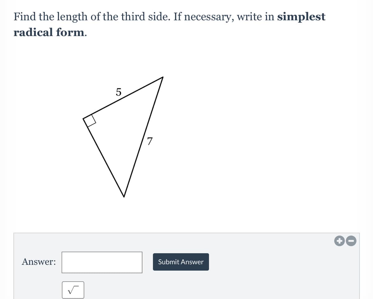 Find the length of the third side. If necessary, write in simplest
radical form.
7
Answer:
Submit Answer
