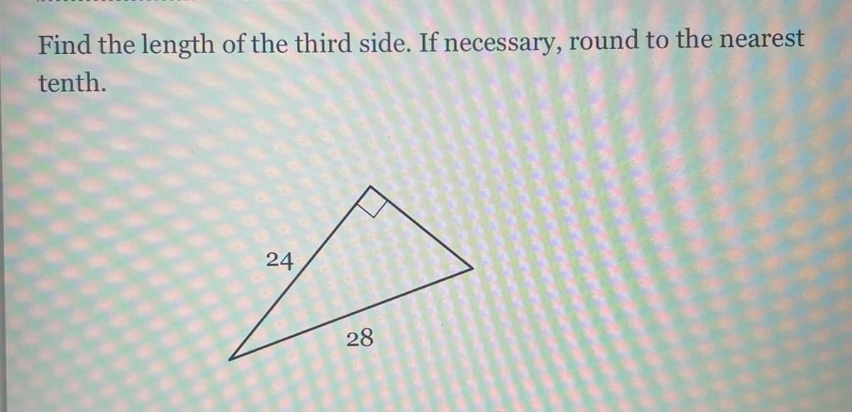 Find the length of the third side. If necessary, round to the nearest
tenth.
24
28

