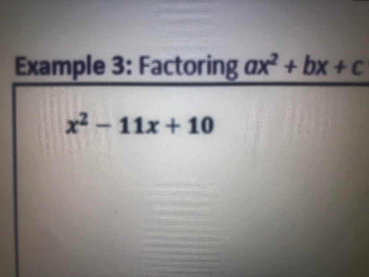 Example 3: Factoring ax² + bx + C
x² - 11x + 10
